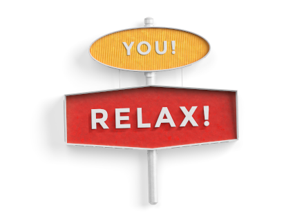 You! Relax!